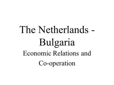 The Netherlands - Bulgaria Economic Relations and Co-operation.