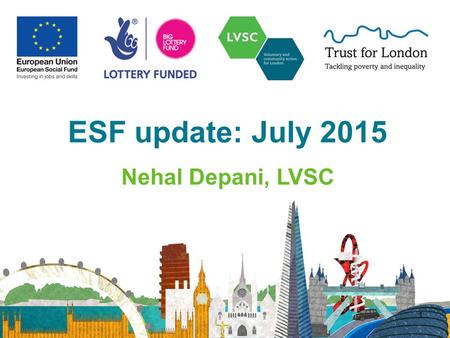 ESF update: July 2015 Nehal Depani, LVSC 1. 2 1. The programmes.