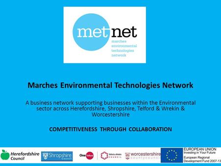 Marches Environmental Technologies Network A business network supporting businesses within the Environmental sector across Herefordshire, Shropshire, Telford.