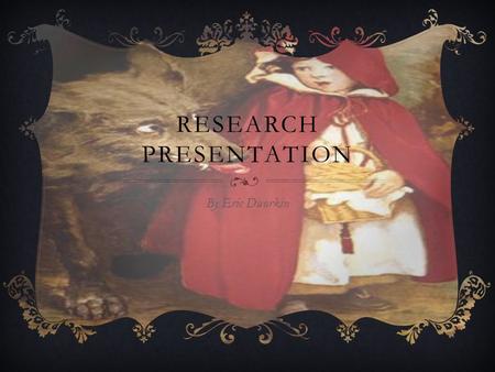 RESEARCH PRESENTATION By Eric Dworkin TOPIC  SEXUALITY DIFFERENCES BETWEEN MEN AND WOMEN THROUGH MOVIES, MUSICALS AND THE ORINGINAL FIARYTALES.