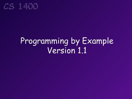 Programming by Example Version 1.1. Objectives  Take a small computing problem, and walk through  the process of developing a solution.  Investigate.