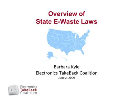 Overview of State E-Waste Laws Barbara Kyle Electronics TakeBack Coalition June 2, 2009.