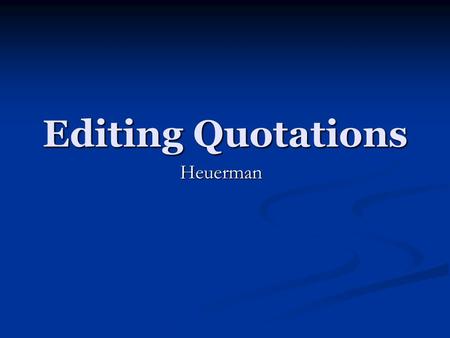 Editing Quotations Heuerman. Rules of Quotations 1. Do not lead with quotes! 2. Do not end paragraphs with quotes- always open and close with your own.