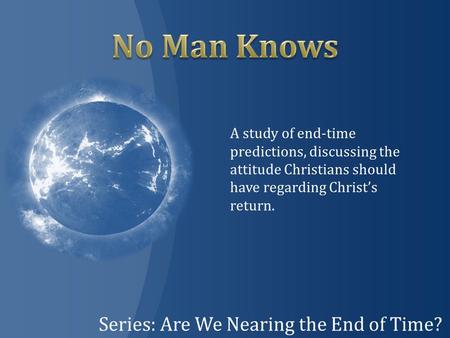 Series: Are We Nearing the End of Time? A study of end-time predictions, discussing the attitude Christians should have regarding Christ’s return.