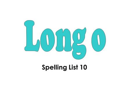 Spelling List 10. h o me h o pe r o se w o ke b o ne h o se r o de j o ke st o ne th o se o hm e o rs e o k e o bn e o hs e o hp e o rd e o jk e o tn.