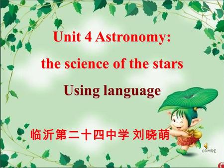 Unit 4 Astronomy: the science of the stars Using language 临沂第二十四中学 刘晓萌.