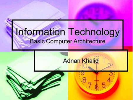 Information Technology Basic Computer Architecture Adnan Khalid.