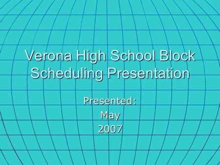 Verona High School Block Scheduling Presentation Presented:May2007.