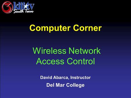 David Abarca, Instructor Del Mar College Computer Corner Wireless Network Access Control.