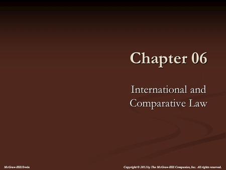 Chapter 06 International and Comparative Law Copyright © 2012 by The McGraw-Hill Companies, Inc. All rights reserved. McGraw-Hill/Irwin.