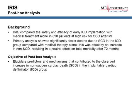 IRIS Post-hoc Analysis Background IRIS compared the safety and efficacy of early ICD implantation with medical treatment alone in 898 patients at high.