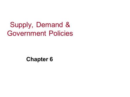 Supply, Demand & Government Policies Chapter 6. In a free market system, market forces establish equilibrium prices and exchange quantities. One of the.