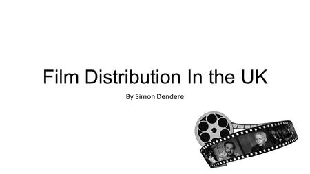 Film Distribution In the UK By Simon Dendere. What is Distributor ? In my research as media student I have chosen to research on the distributors in the.