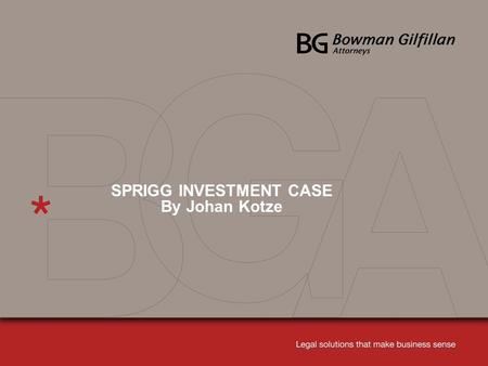 SPRIGG INVESTMENT CASE By Johan Kotze. 2 SPRIGG INVESTMENT’S CASE The precise nature of the relationship between Sprigg and its distributors. Sprigg –