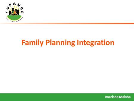 Imarisha Maisha Family Planning Integration. Overview 2  What is FP Integration  Why Integration  What are the benefits of Integration  Who get/can.