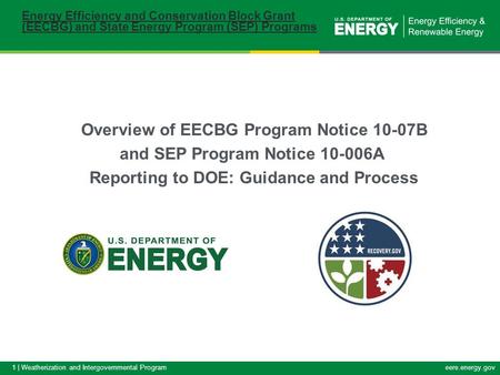 1 | Weatherization and Intergovernmental Programeere.energy.gov Overview of EECBG Program Notice 10-07B and SEP Program Notice 10-006A Reporting to DOE: