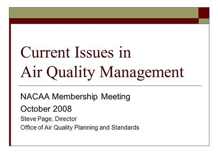 Current Issues in Air Quality Management NACAA Membership Meeting October 2008 Steve Page, Director Office of Air Quality Planning and Standards.