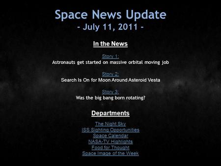 Space News Update - July 11, 2011 - In the News Story 1: Story 1: Astronauts get started on massive orbital moving job Story 2: Story 2: Search Is On for.