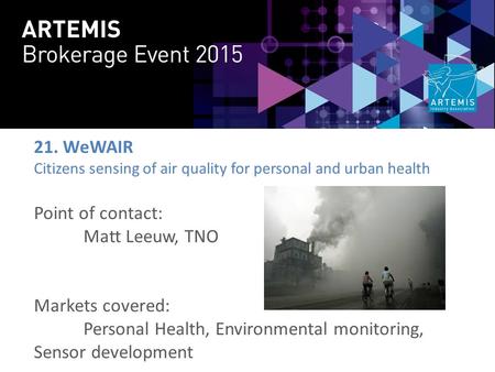 21. WeWAIR Citizens sensing of air quality for personal and urban health Point of contact: Matt Leeuw, TNO Markets covered: Personal Health, Environmental.