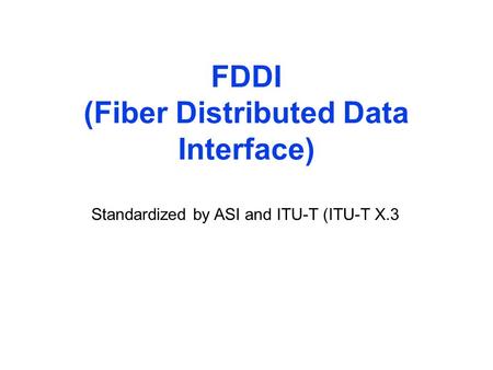 FDDI (Fiber Distributed Data Interface) Standardized by ASI and ITU-T (ITU-T X.3.