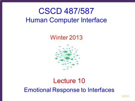 ©2011 CSCD 487/587 Human Computer Interface Winter 2013 Lecture 10 Emotional Response to Interfaces.