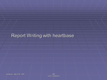 Heartbase May 9-11, 2005SIR users’ conference Report Writing with heartbase Report Writing with heartbase.