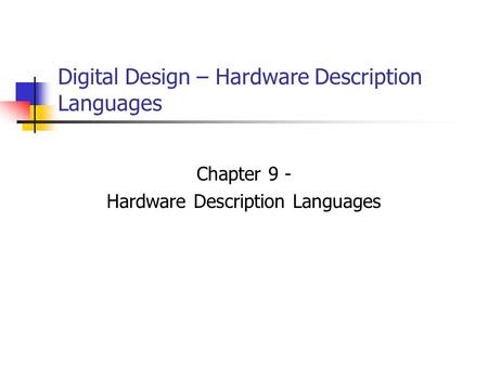 Digital Design – Hardware Description Languages Chapter 9 - Hardware Description Languages.