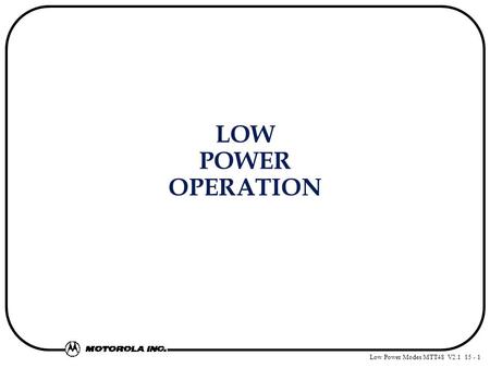 Low Power Modes MTT48 V2.1 15 - 1 LOW POWER OPERATION.