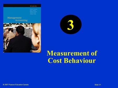 © 2007 Pearson Education Canada Slide 3-1 Measurement of Cost Behaviour 3.