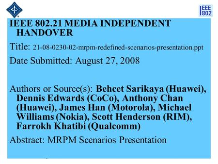 21-08-0230-02-mrpm1 IEEE 802.21 MEDIA INDEPENDENT HANDOVER Title: 21-08-0230-02-mrpm-redefined-scenarios-presentation.ppt Date Submitted: August 27, 2008.