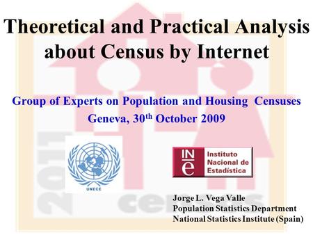 Theoretical and Practical Analysis about Census by Internet Group of Experts on Population and Housing Censuses Geneva, 30 th October 2009 Jorge L. Vega.