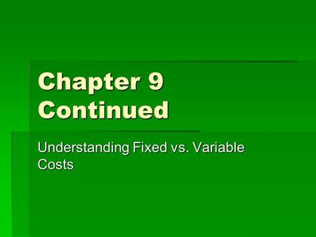 Chapter 9 Continued Understanding Fixed vs. Variable Costs.