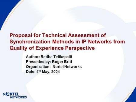 Proposal for Technical Assessment of Synchronization Methods in IP Networks from Quality of Experience Perspective Author: Radha Telikepalli Presented.