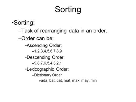 Sorting Sorting: –Task of rearranging data in an order. –Order can be: Ascending Order: –1,2,3,4,5,6,7,8,9 Descending Order: –9,8,7,6,5,4,3,2,1 Lexicographic.