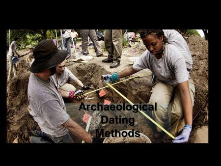 ArchaeologicalDatingMethods. archaeological dating methods 1.relative dating (aka “older/younger” dating) 2.chronometric dating (aka “absolute” dating)