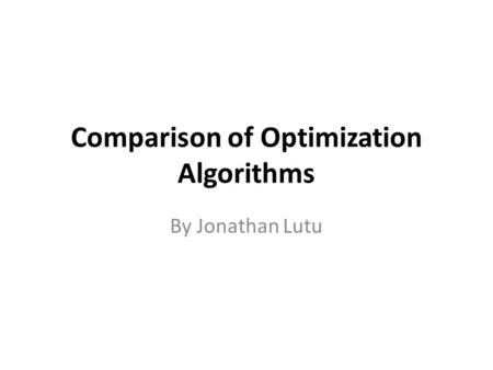 Comparison of Optimization Algorithms By Jonathan Lutu.