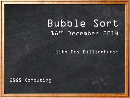 Bubble Sort 18 th December 2014 With Mrs