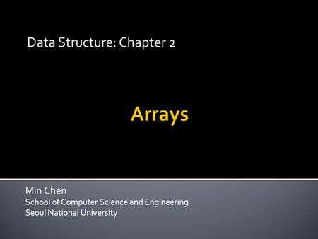 Min Chen School of Computer Science and Engineering Seoul National University Data Structure: Chapter 2.