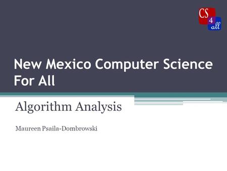 New Mexico Computer Science For All Algorithm Analysis Maureen Psaila-Dombrowski.