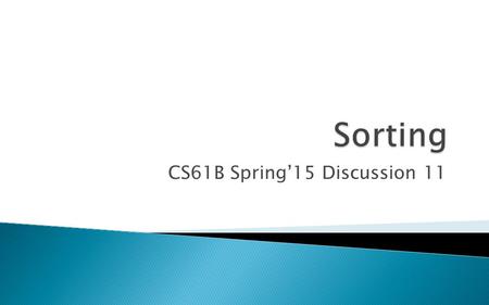 CS61B Spring’15 Discussion 11.  In-Place Sort: ◦ Keeps sorted items in original array (destructive) ◦ No equivalent for linked list-based input  Stable.