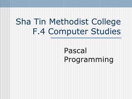 Sha Tin Methodist College F.4 Computer Studies Pascal Programming.