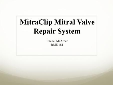 MitraClip Mitral Valve Repair System Rachel McAteer BME 181.