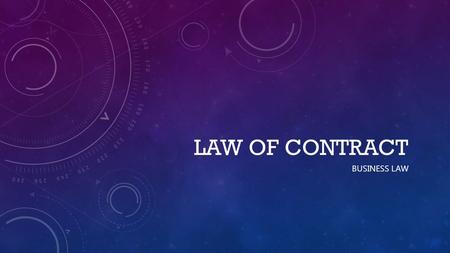 LAW OF CONTRACT BUSINESS LAW. WHAT IS A CONTRACT? A lawful agreement, between two or more persons having contractual capacity, and made with the serious.