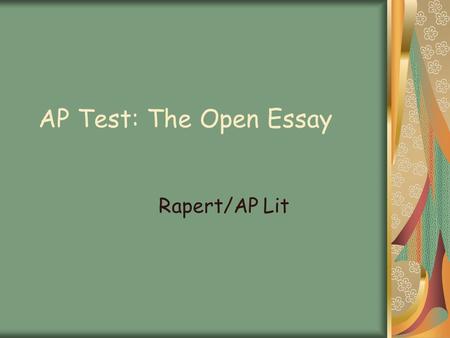 AP Test: The Open Essay Rapert/AP Lit. Style of question Essay on a theme provided using support from your won reading Often considered the most difficult.