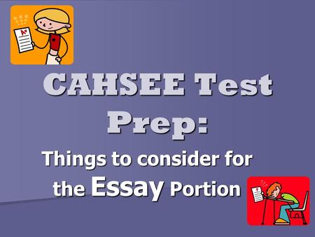 CAHSEE Test Prep: Things to consider for the Essay Portion.