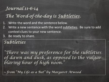 Subtleties “There was my preference for the subtleties of dawn and dusk, as opposed to the vulgar blaring hour of high noon.” ~ from “My Life as a Bat”