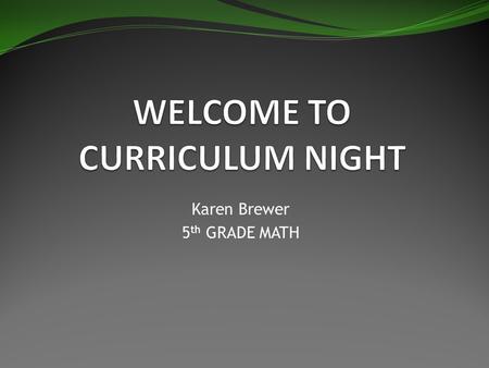 Karen Brewer 5 th GRADE MATH. Agenda Students copy down every day Edmodo All homework & assessments E-mail and/or phone Parent Portal (grades) Conferences*