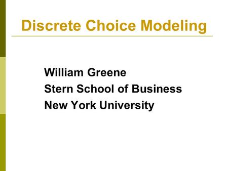 Discrete Choice Modeling William Greene Stern School of Business New York University.