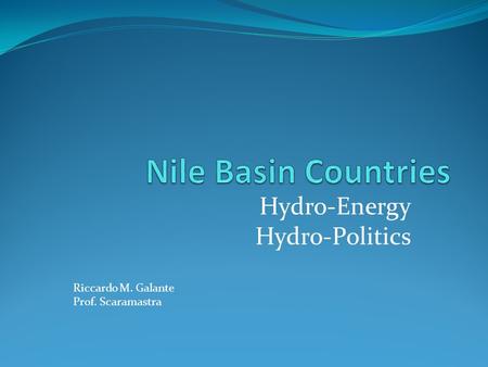 Hydro-Energy Hydro-Politics Riccardo M. Galante Prof. Scaramastra.