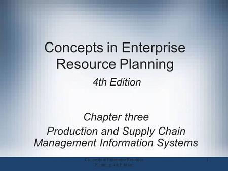 Concepts in Enterprise Resource Planning 4th Edition Chapter three Production and Supply Chain Management Information Systems 1Concepts in Enterprise Resource.